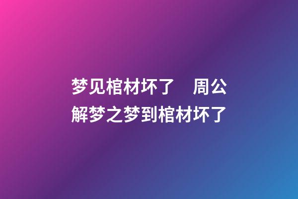 梦见棺材坏了　周公解梦之梦到棺材坏了